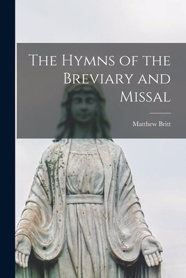 The Hymns of the Breviary and Missal by Britt, Matthew