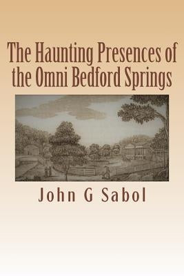 The Haunting Presences of the Omni Bedford Springs by Sabol, John G.