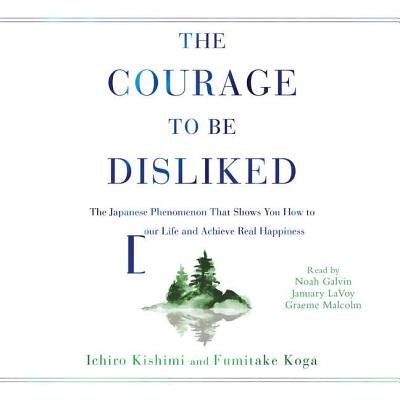 The Courage to Be Disliked: How to Free Yourself, Change Your Life, and Achieve Real Happiness by Kishimi, Ichiro