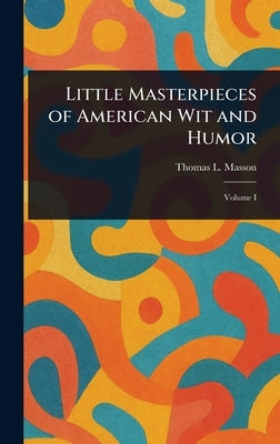 Little Masterpieces of American Wit and Humor by Masson, Thomas L.