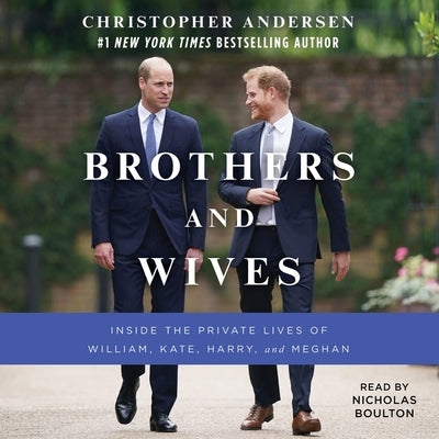 Brothers and Wives: Inside the Private Lives of William, Kate, Harry, and Meghan by Andersen, Christopher