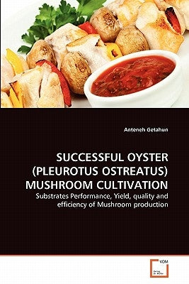 Successful Oyster (Pleurotus Ostreatus) Mushroom Cultivation by Getahun, Anteneh