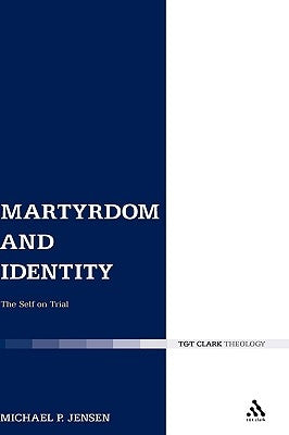 Martyrdom and Identity: The Self on Trial by Jensen, Michael P.