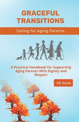 Graceful Transitions: Navigating the Journey With Aging Parents by Wade, Sb
