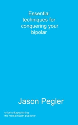 Essential techniques for conquering your bipolar by Pegler, Jason