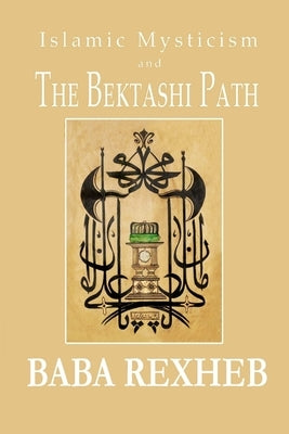 Islamic Mysticism and the Bektashi Path by Rexheb, Baba