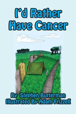 I'd Rather Have Cancer by Butterman, Stephen