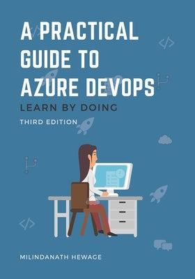 A Practical Guide to Azure DevOps: Learn by doing - Third Edition by Hewage, Milindanath