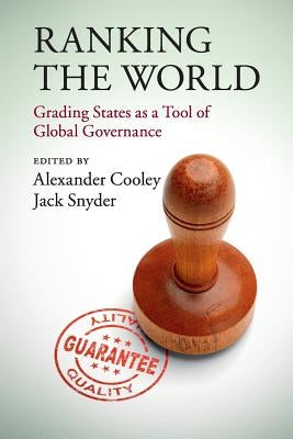 Ranking the World: Grading States as a Tool of Global Governance by Cooley, Alexander