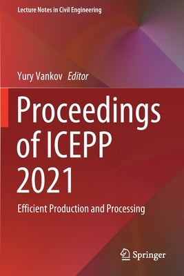 Proceedings of Icepp 2021: Efficient Production and Processing by Vankov, Yury