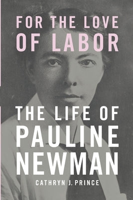 For the Love of Labor: The Life of Pauline Newman by Prince, Cathryn J.