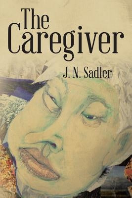 The Caregiver by Sadler, J. N.