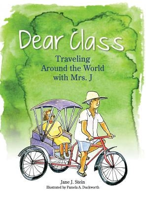 Dear Class: Traveling Around the World with Mrs. J by Stein, Jane J.