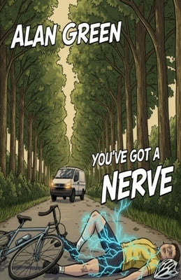 You've Got a Nerve: A True Story of Nerve Damage, Chronic Pain, and Recovery After a Cycling Accident by Green, Alan