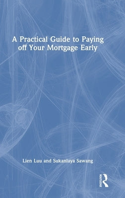 A Practical Guide to Paying off Your Mortgage Early by Luu, Lien