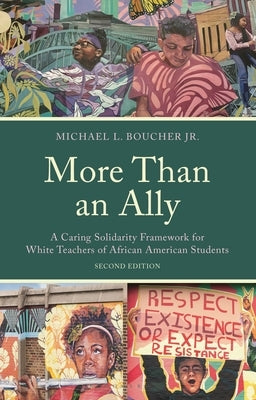 More Than an Ally: A Caring Solidarity Framework for White Teachers of African American Students by Jr, Michael L. Boucher
