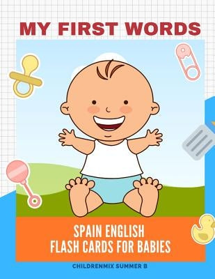 My First Words Spain English Flash Cards for Babies: Easy and Fun Big Flashcards basic vocabulary for kids, toddlers, children to learn Spanish, Engli by Summer B., Childrenmix