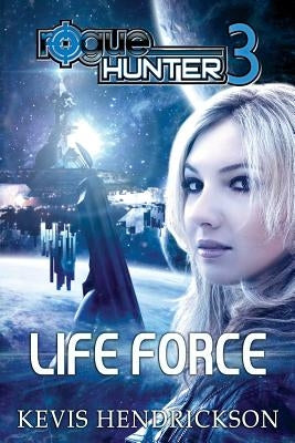 Rogue Hunter: Life Force by Hendrickson, Kevis