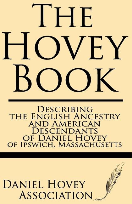 The Hovey Book: Describing the English Ancestry and American Descendants of Daniel Hovey of Ipswich, Massachusetts by Daniel Hovey Association