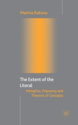 The Extent of the Literal: Metaphor, Polysemy and Theories of Concepts by Rakova, M.