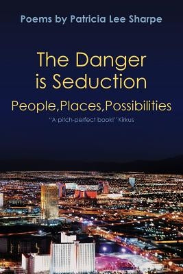 The Danger is Seduction: People, Places, Possibilities by Sharpe, Patricia Lee