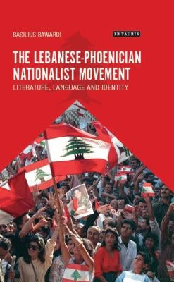 The Lebanese-Phoenician Nationalist Movement: Literature, Language and Identity by Bawardi, Basilius