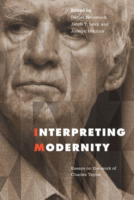 Interpreting Modernity: Essays on the Work of Charles Taylor by Levy, Jacob