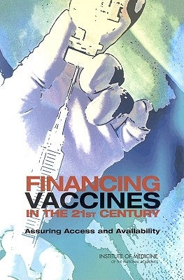 Financing Vaccines in the 21st Century: Assuring Access and Availability by Institute of Medicine
