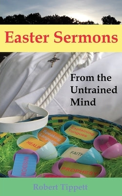Easter Sermons: From the Untrained Mind by Tippett, Robert T.