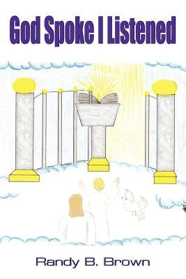 God Spoke I Listened by Brown, Randy B.
