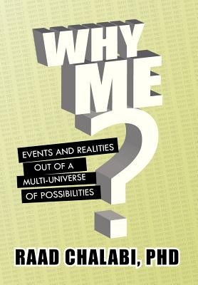 Why Me?: Events and Realities Out of a Multi-Universe of Possibilities by Chalabi, Raad