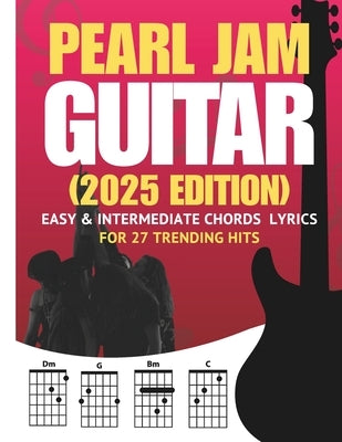 Pearl Jam Guitar Songbook: Easy & Intermediate Chords + Lyrics for 27 Trending Hits (2025 Edition) by Dass, Cassiel