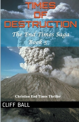 Times of Destruction: A Christian End Times Thriller by Ball, Cliff