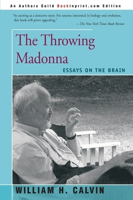 The Throwing Madonna: Essays on the Brain by Calvin, William H.
