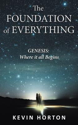 The Foundation of Everything: Genesis by Horton, Kevin
