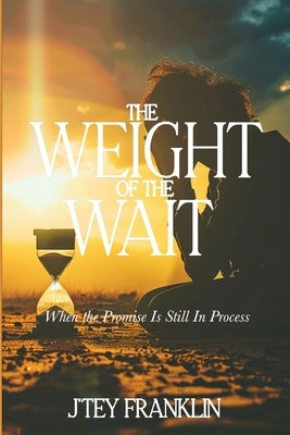 The Weight of the Wait by Franklin, J'Tey