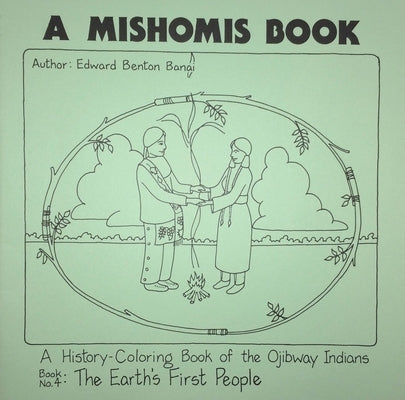 A Mishomis Book, a History-Coloring Book of the Ojibway Indians: Book 4: The Earth's First People by Benton-Banai, Edward