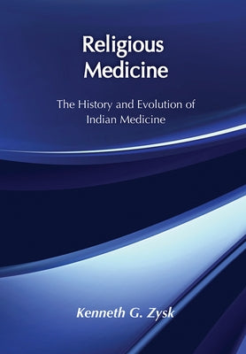Religious Medicine: History and Evolution of Indian Medicine by Zysk, Kenneth G.