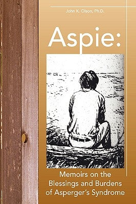 Aspie: Memoirs on the Blessings and Burdens of Asperger's Syndrome by Olson, John K.
