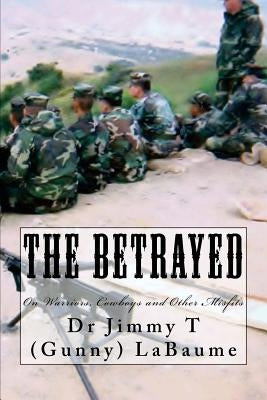 The Betrayed: On Warriors, Cowboys and Other Misfits by Labaume, Jimmy T.