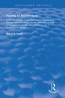 History of Architecture From the Earliest Times: Its Present Condition in Europe and the United States; with a Biography of Eminent Architects, and a by Tuthill, L. C.