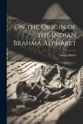 On the Origin of the Indian Brahma Alphabet by Bühler, Georg