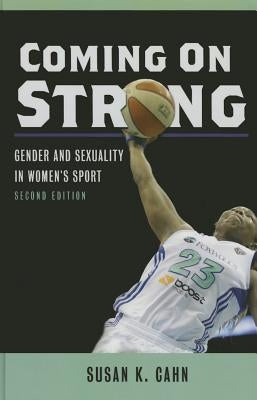 Coming on Strong: Gender and Sexuality in Women's Sport by Cahn, Susan K.