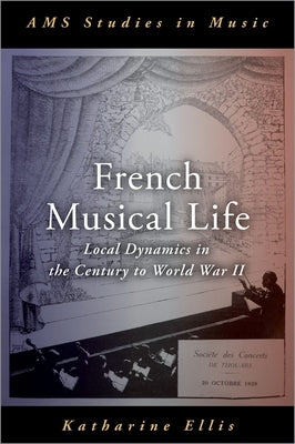 French Musical Life: Local Dynamics in the Century to World War II by Ellis, Katharine