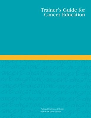 Trainer's Guide for Cancer Education by Institute, National Cancer