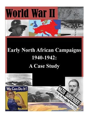 Early North African Campaigns 1940-1942: A Case Study by U. S. Army War College