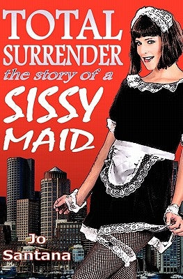 Total Surrender: The Story of a Sissy Maid by Santana, Jo