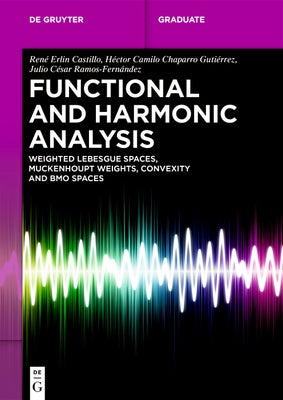 Functional and Harmonic Analysis: Weighted Lebesgue Spaces, Muckenhoupt Weights, Convexity and Bmo Spaces by Castillo, René Erlin