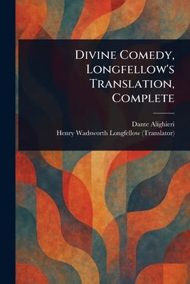 Divine Comedy, Longfellow's Translation, Complete by Alighieri, Dante