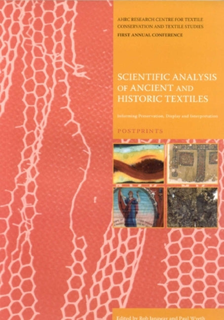 Scientific Analysis of Ancient and Historic Textiles: Informing Preservation, Display and Interpretation by Janaway, Rob
